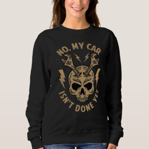 No My Car Isn't Done Yet Funny Mechanic Car Guy G Sweatshirt