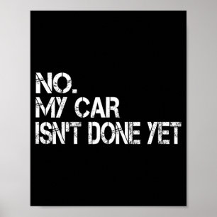 No My Car Isn't Done Yet Funny Sarcastic Car Mecha Poster
