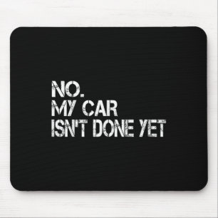 No My Car Isnt Done Yet Funny Sarcastic Car Mechan Mouse Pad