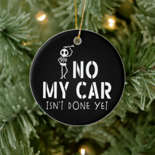 No My Car Isn't Done Yet Funny Skeleton Car Garage Ceramic Ornament