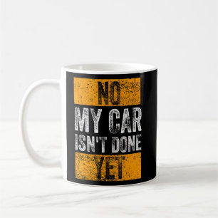 No My Car Isn't Done Yet    Humour At Races & Car  Coffee Mug