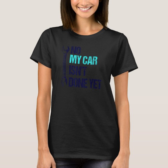 No My Car Isn't Done Yet Tools Mechanic Garage Hob T-Shirt (Front)