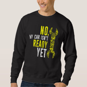 No My Car Isnt Ready Yet Distressed Mechanic Dad Sweatshirt