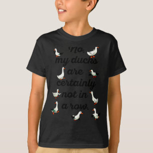 No My Ducks Are Certainly Not In A Row Funny Duck T-Shirt