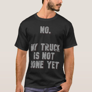 No. My Truck Is Not Done Yet 1320 Drag Racing Clas T-Shirt
