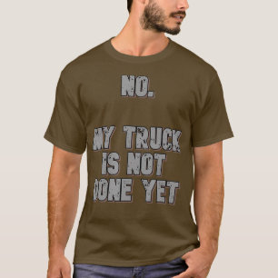 No My Truck Is Not Done Yet 1320 Drag Racing T-Shirt