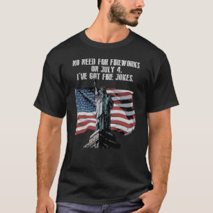 No Need for Fireworks on July 4 Patriotic Proud Pa T-Shirt