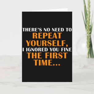 No Need Repeat Yourself I Ignored You Funny Saying Card