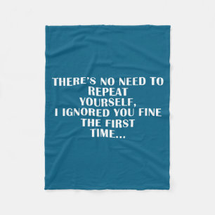 No Need Repeat Yourself I Ignored You Funny Saying Fleece Blanket