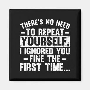 No Need Repeat Yourself I Ignored You Funny Saying Magnet