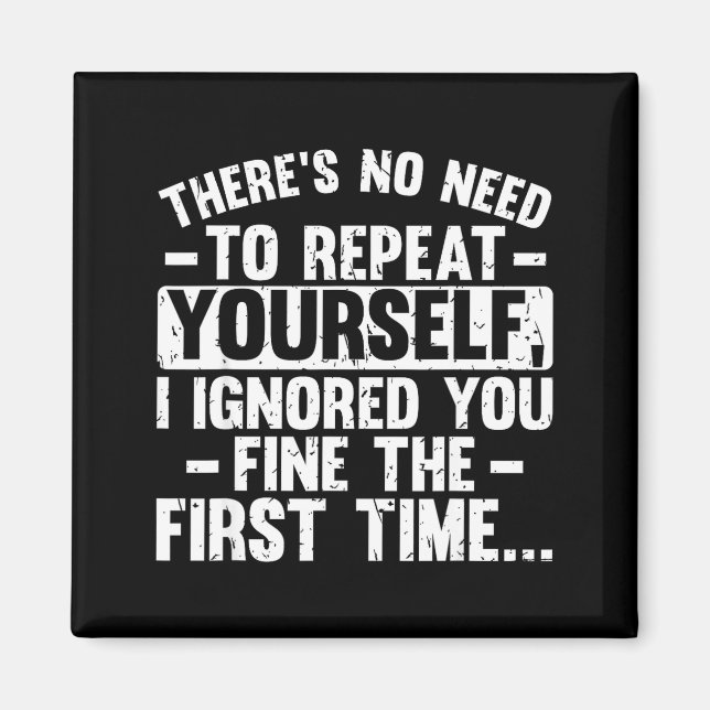 No Need Repeat Yourself I Ignored You Funny Saying Magnet (Front)