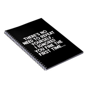 No Need Repeat Yourself I Ignored You Funny Saying Notebook