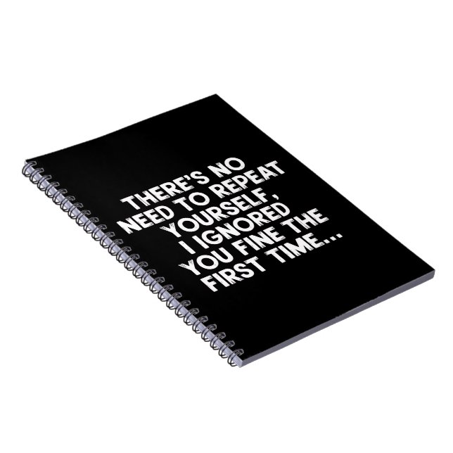 No Need Repeat Yourself I Ignored You Funny Saying Notebook (Right Side)