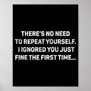 No Need Repeat Yourself I Ignored You Funny Saying Poster