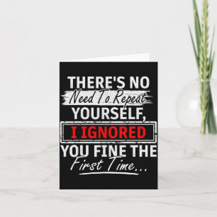 No Need Repeat Yourself I Ignored You Humor Saying Card