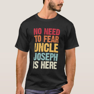 No Need To Fear Uncle Joseph Is Here Personalised T-Shirt