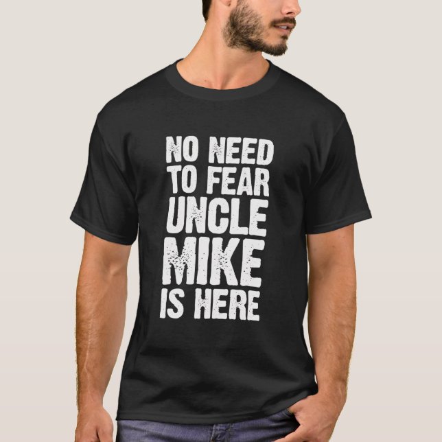 No Need To Fear Uncle Mike Is Here Personalised Na T-Shirt (Front)