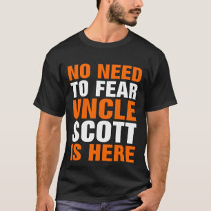 No Need To Fear Uncle Scott Is Here T-Shirt