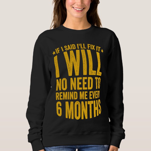 No Need To Remind Me Every 6 Months If I Said I'll Sweatshirt (Front)