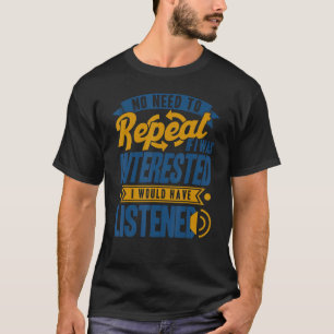 No Need To Repeat If I Was Interested Sarcasm 1 T-Shirt