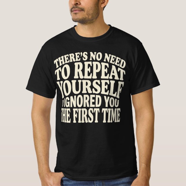 No Need to Repeat Yourself Funny Saying Humour T-Shirt (Front)