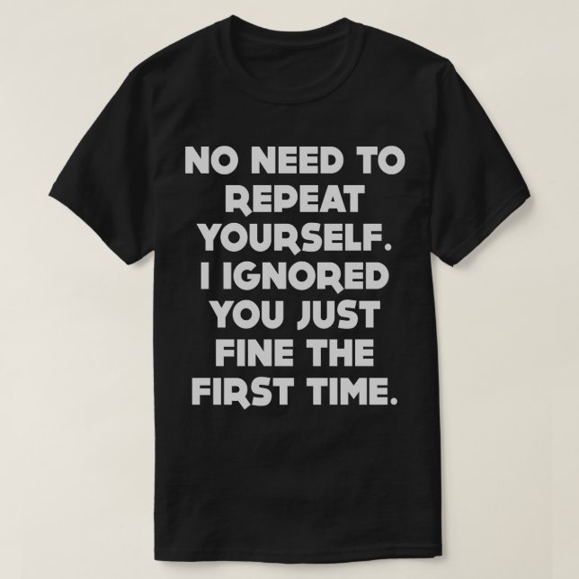 No Need To Repeat Yourself Funny Tee (Design Front)