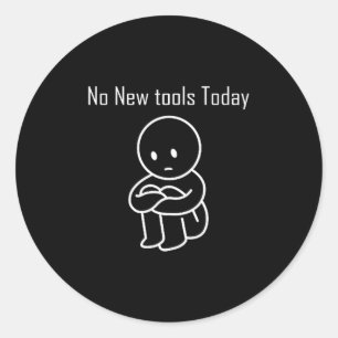 No New Tools Today 6 Classic Round Sticker