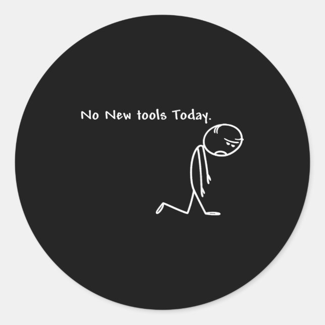 No New Tools Today  Classic Round Sticker (Front)