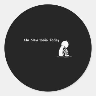 No New Tools Today Classic Round Sticker