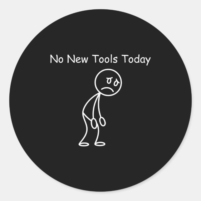 No New Tools Today  Classic Round Sticker (Front)
