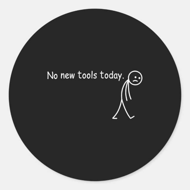 No New Tools Today  Classic Round Sticker (Front)