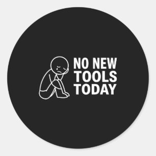 No New Tools Today Classic Round Sticker