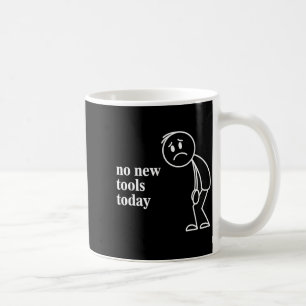 No New Tools Today  Coffee Mug