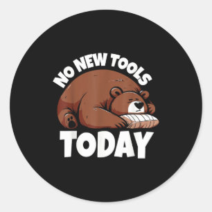 No New Tools Today Funny Classic Round Sticker