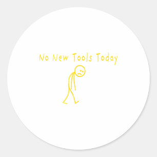 No New Tools Today Funny Sad Stickman Classic Round Sticker