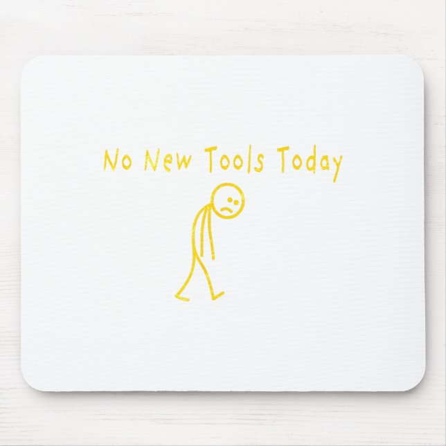 No New Tools Today Funny Sad Stickman  Mouse Pad (Front)