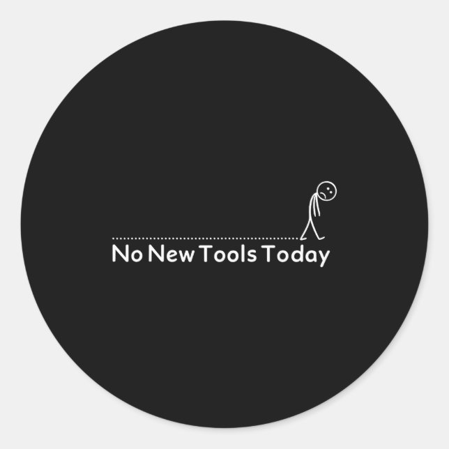 No New Tools Today Shirt No New Tools Today Meme F Classic Round Sticker (Front)