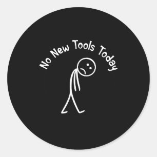 No New Tools Today Shirt No New Tools Today Meme F Classic Round Sticker
