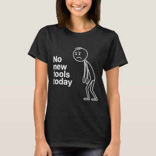 No New Tools Today  T-Shirt
