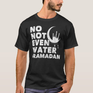 No Not Even Water Cool Islamic Fasting Muslim Rama T-Shirt