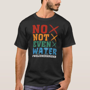 No Not Even Water Fasting Muslim Ramadan Kareem 20 T-Shirt