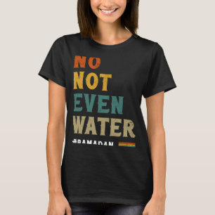 No Not Even Water Fasting Muslim Ramadan Kareem 20 T-Shirt