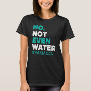 No Not Even Water Ramadan Islam Quran Mosque Relig T-Shirt
