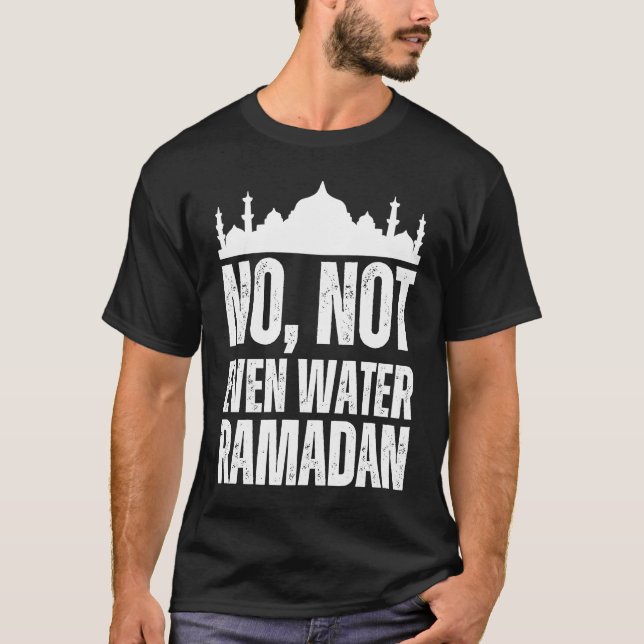 No Not Even Water Ramadan Kareem Mubarak  1 T-Shirt (Front)