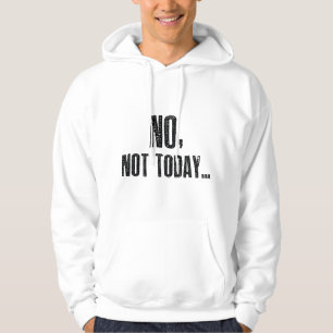 No, Not Today... Hoodie