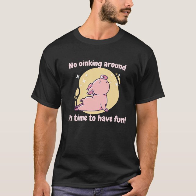 No Oinking Around It's Time To Have Fun  Pig Prese T-Shirt (Front)