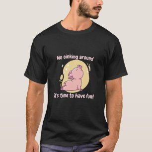 No Oinking Around It's Time To Have Fun Pig Presen T-Shirt