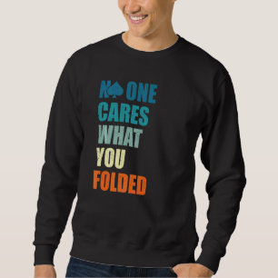 No One Cares What You Folded, Funny Online Poker P Sweatshirt