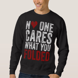 No One Cares What You Folded  Poker  Gambling Sweatshirt