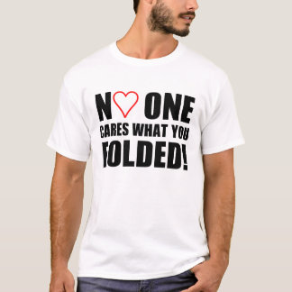 No One Cares What You Folded! T-Shirt